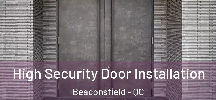  High Security Door Installation Beaconsfield - QC
