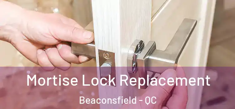  Mortise Lock Replacement Beaconsfield - QC